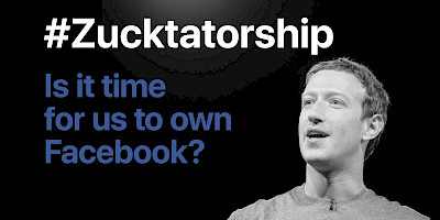 #Zucktatorship - is it time for us to own Facebook?