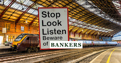 Stop, look, listen. Beware of bankers