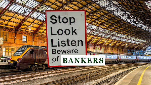 Stop, look, listen. Beware of bankers