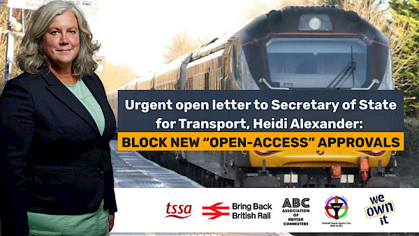 Image of Secretary of State for Transport Heidi Alexander with over-text saying 'Urgent open letter: Secretary of State for Transport, Heidi Alexander: BLOCK NEW "OPEN_ACCESS" APPROVALS'. The image also includes the logos of We Own It, Association of British Commuters, Disabled People Against Cuts, the TSSA and Bring Back British Rail