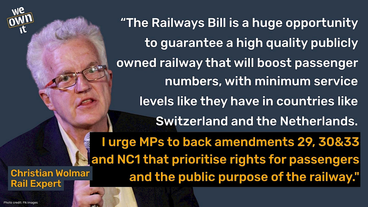 An image of rail expert Christian Wolmar, with text that says "“The Railways Bill is a huge opportunity to guarantee a high quality publicly owned railway that will boost passenger numbers, with minimum service levels like they have in countries like Switzerland and the Netherlands. I urge MPs to back amendments 29, 30&33 and NC1 that prioritise rights for passengers and the public purpose of the railway."