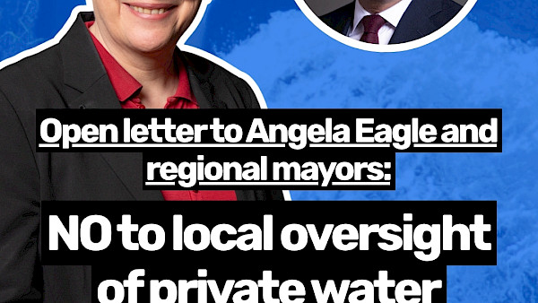 Image with a picture of Environment Secretary Angela Eagle, with text that says "Open letter to Angela Eagle and regional mayors: NO to local oversight of private water companies, without local ownership"