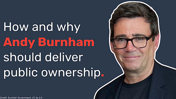How and why Andy Burnham should deliver public ownership.